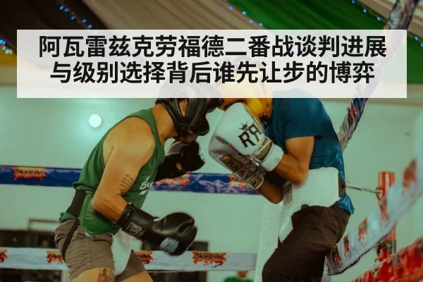 阿瓦雷兹克劳福德二番战谈判进展与级别选择背后谁先让步的博弈