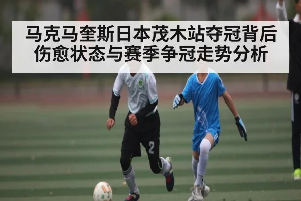 马克马奎斯日本茂木站夺冠背后伤愈状态与赛季争冠走势分析